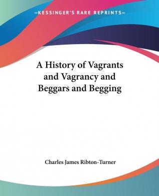 A History of Vagrants and Vagrancy and Beggars and Begging