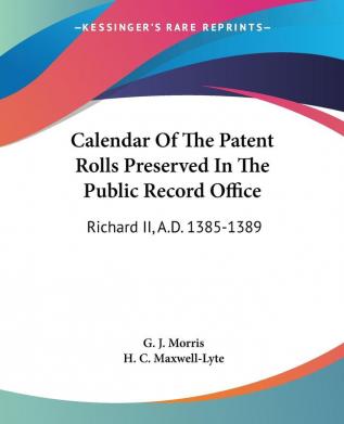 Calendar of the Patent Rolls Preserved in the Public Record Office: Richard II A.d. 1385-1389