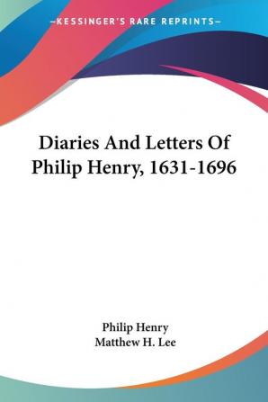 Diaries and Letters of Philip Henry 1631-1696