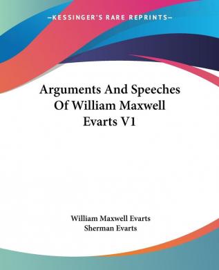 Arguments and Speeches of William Maxwell Evarts: 1