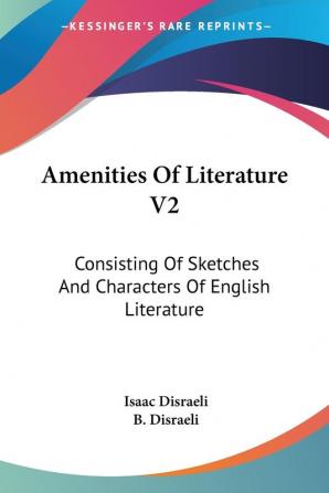 Amenities of Literature: Consisting of Sketches and Characters of English Literature: 2