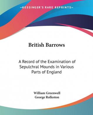 British Barrows: A Record of the Examination of Sepulchral Mounds in Various Parts of England