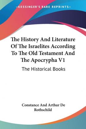 The History and Literature of the Israelites According to the Old Testament and the Apocrypha: The Historical Books: 1