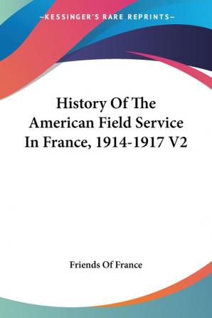 History of the American Field Service in France 1914-1917: 2