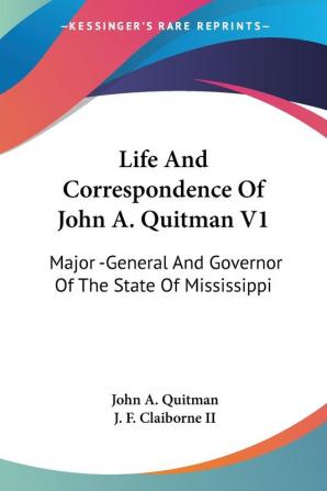 Life and Correspondence of John A. Quitman: Major -general and Governor of the State of Mississippi: 1