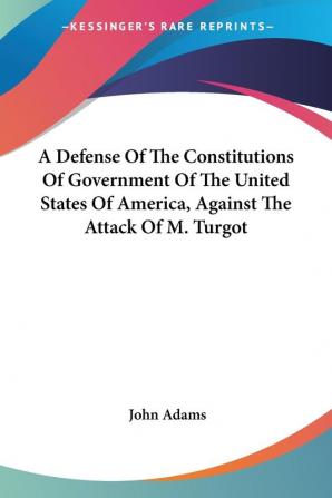 A Defense of the Constitutions of Government of the United States of America Against the Attack of M. Turgot