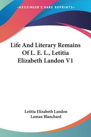 Life and Literary Remains of L. E. L. Letitia Elizabeth Landon: 1