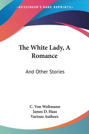 The White Lady a Romance and Other Stories