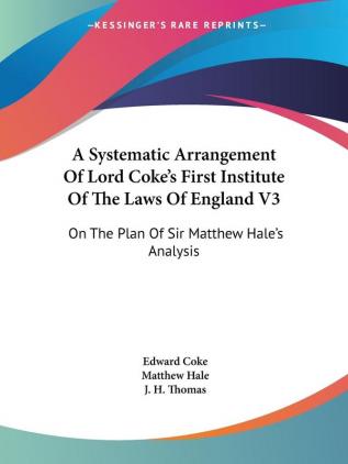 A Systematic Arrangement Of Lord Coke's First Institute Of The Laws Of England V3: On The Plan Of Sir Matthew Hale's Analysis