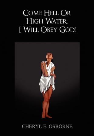 Come Hell or High Water I Will Obey God!