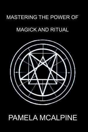 Mastering the Power of Magick and Ritual