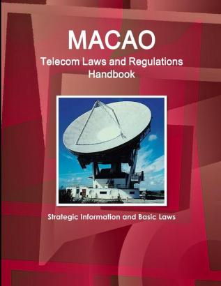 Macao Telecom Laws and Regulations Handbook - Strategic Information and Basic Laws (World Law Business Library)