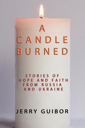 A Candle Burned: Stories of Faith and Hope From Russia and Ukraine