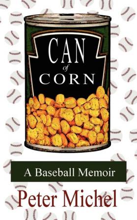 Can Of Corn: A Baseball Memoir