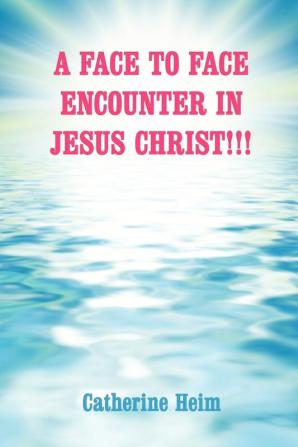 A Face to Face Encounter in Jesus Christ!!!