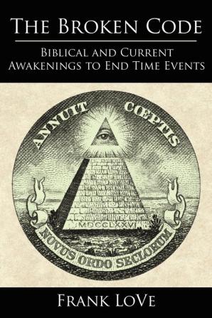 The Broken Code: Biblical and Current Awakenings to End Time Events