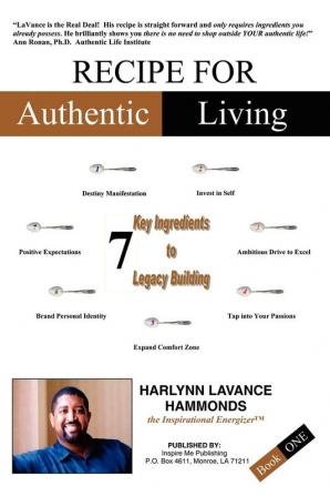 Recipe For Authentic Living: 7 Key Ingredients to Legacy Building