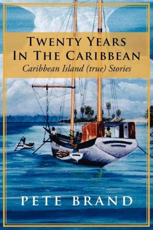 Twenty Years In The Caribbean: Caribbean Island (true) Stories