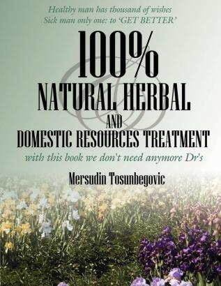 100% Natural Herbal and Domestic Resources Treatment: With This Book We Don't Need Anymore Dr's