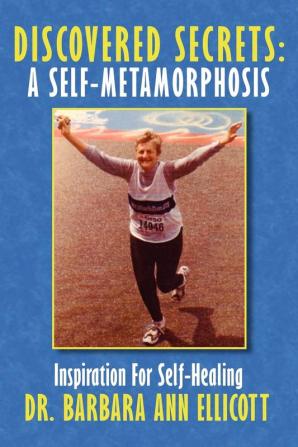 Discovered Secrets: A Self-Metamorphosis: Inspiration For Self-Healing