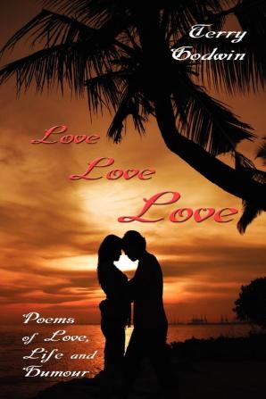 Love Love Love: Poems of Love Life and Humour