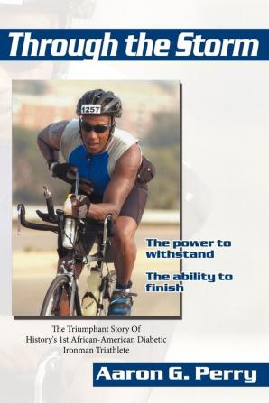 Through the Storm: The Triumphant Story Of History''s 1st African-American Diabetic Ironman Triathlete