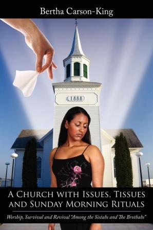 A Church with Issues Tissues and Sunday Morning Rituals: Worship Survival and Revival "Among the Sistahs and The Brothahs"