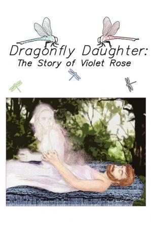 Dragonfly Daughter: The Story of Violet Rose