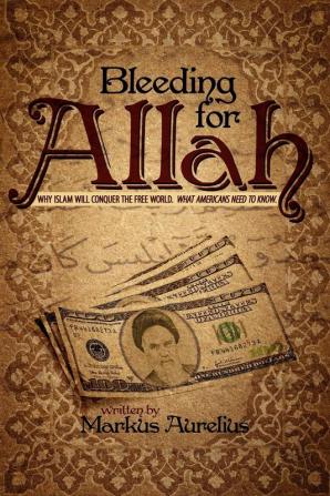 Bleeding for Allah: Why Islam Will Conquer the Free World. What Americans Need to Know.