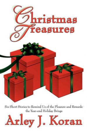 Christmas Treasures: Six Short Stories to Remind Us of the Pleasures and Rewards the Yearend Holidays Bring