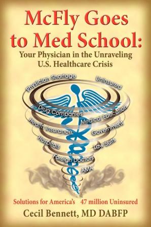 McFly Goes to Med School: Your Physician in the Unraveling U.S. Healthcare Crisis: Solutions for America's 47 Million Uninsured