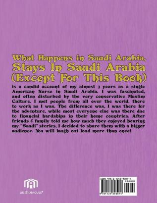 What Happens in Saudi Arabia Stays In Saudi Arabia (Except For This Book): A Three-Year Adventure