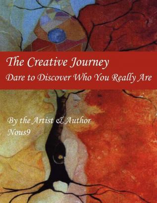 The Creative Journey: Dare to Discover Who You Really Are