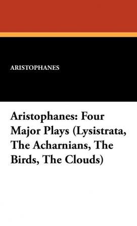 Aristophanes: Four Major Plays (Lysistrata the Acharnians the Birds the Clouds)