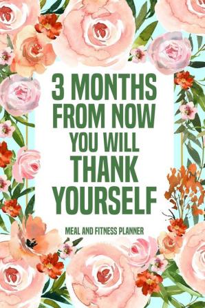 3 Months from Now You Will Thank Yourself Meal: Fitness Planner Page Meal and Exercise Planner Diet Fitness Health Planner Gym Planner