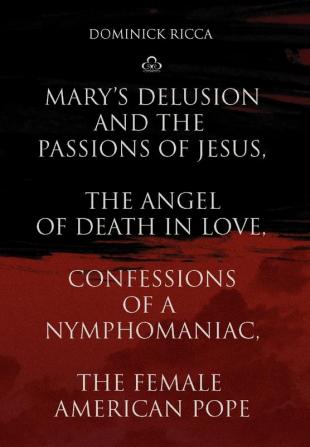 Mary's Delusion and the Passions of Jesus the Angel of Death in Love Confessions of a Nymphomaniac the Female American Pope