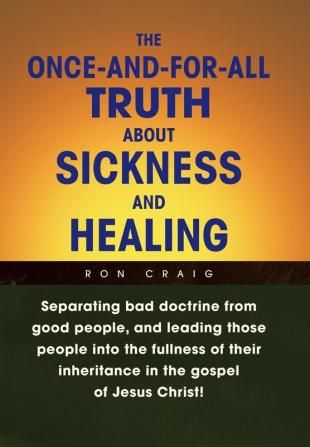 The Once-And-For-All Truth About Sickness and Healing