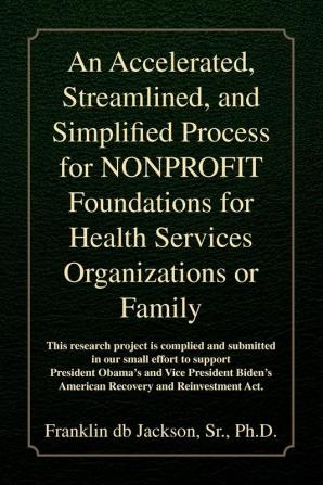 An Accelerated Streamlined and Simplified Process for NONPROFIT Foundations for Health Services Organizations or Family