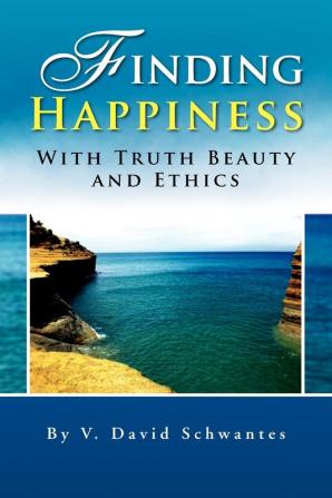 Finding Happiness with Truth Beauty and Ethics