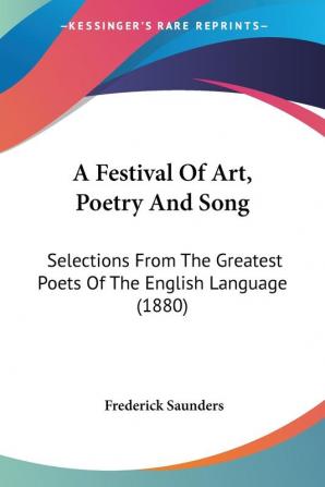 A Festival Of Art Poetry And Song: Selections From The Greatest Poets Of The English Language (1880)