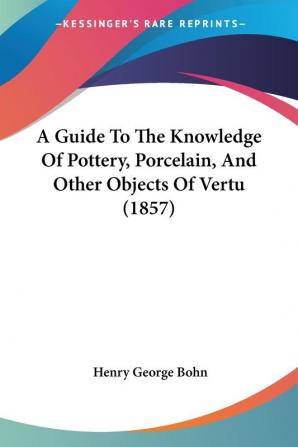 A Guide To The Knowledge Of Pottery Porcelain And Other Objects Of Vertu (1857)