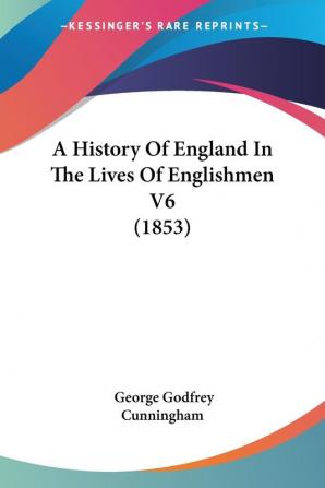 A History Of England In The Lives Of Englishmen V6 (1853)