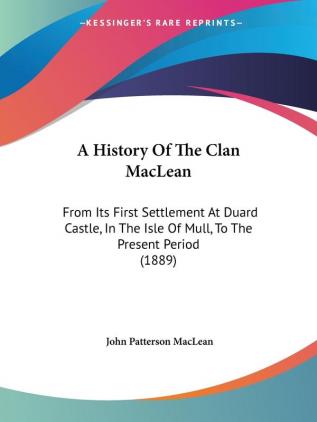 A History Of The Clan MacLean: From Its First Settlement At Duard Castle In The Isle Of Mull To The Present Period (1889)