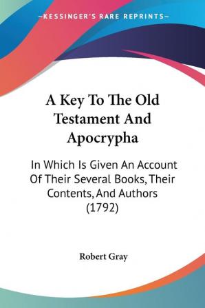 A Key To The Old Testament And Apocrypha: In Which Is Given An Account Of Their Several Books Their Contents And Authors (1792)