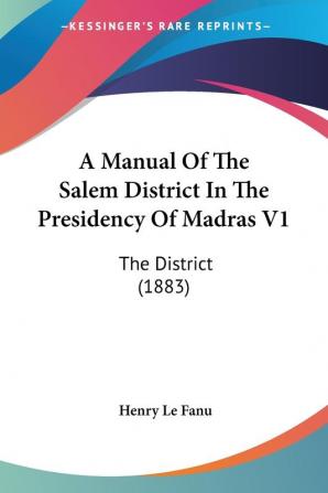 A Manual Of The Salem District In The Presidency Of Madras V1: The District (1883)