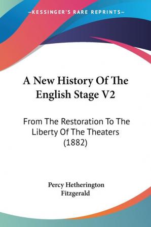 A New History Of The English Stage V2: From The Restoration To The Liberty Of The Theaters (1882)