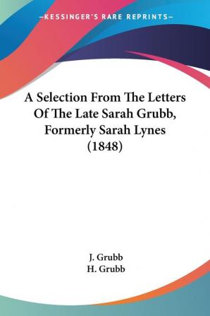 A Selection From The Letters Of The Late Sarah Grubb Formerly Sarah Lynes (1848)