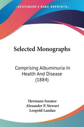 Selected Monographs: Comprising Albuminuria In Health And Disease (1884)