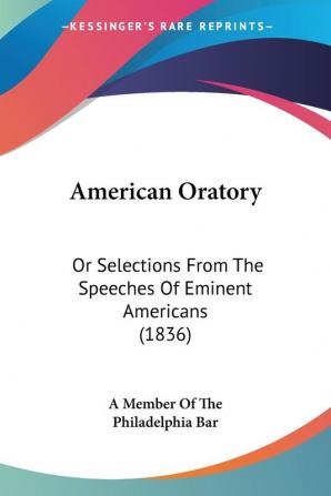 American Oratory: Or Selections From The Speeches Of Eminent Americans (1836)