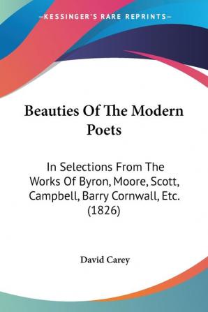 Beauties Of The Modern Poets: In Selections From The Works Of Byron Moore Scott Campbell Barry Cornwall Etc. (1826)